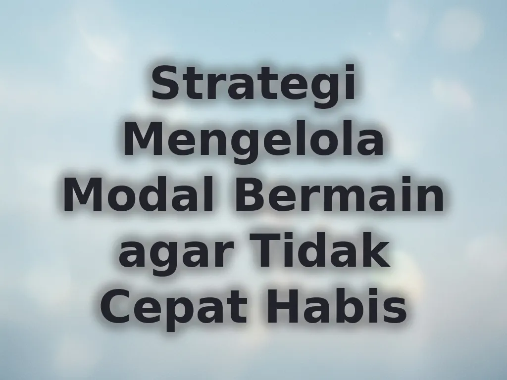 Strategi Mengelola Modal Bermain agar Tidak Cepat Habis