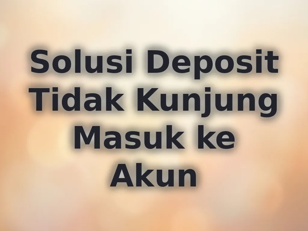 Solusi Deposit Tidak Kunjung Masuk ke Akun